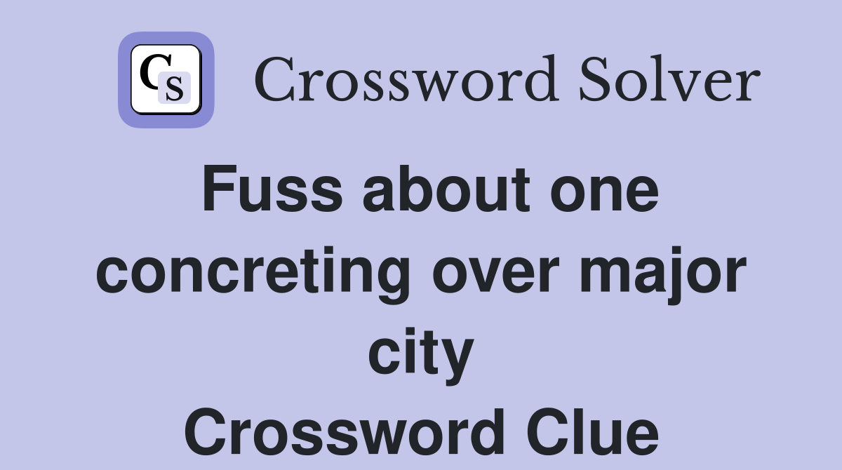Fuss about one concreting over major city Crossword Clue