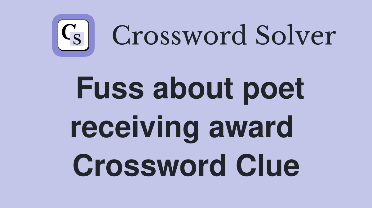 Fuss about poet receiving award  Crossword Clue