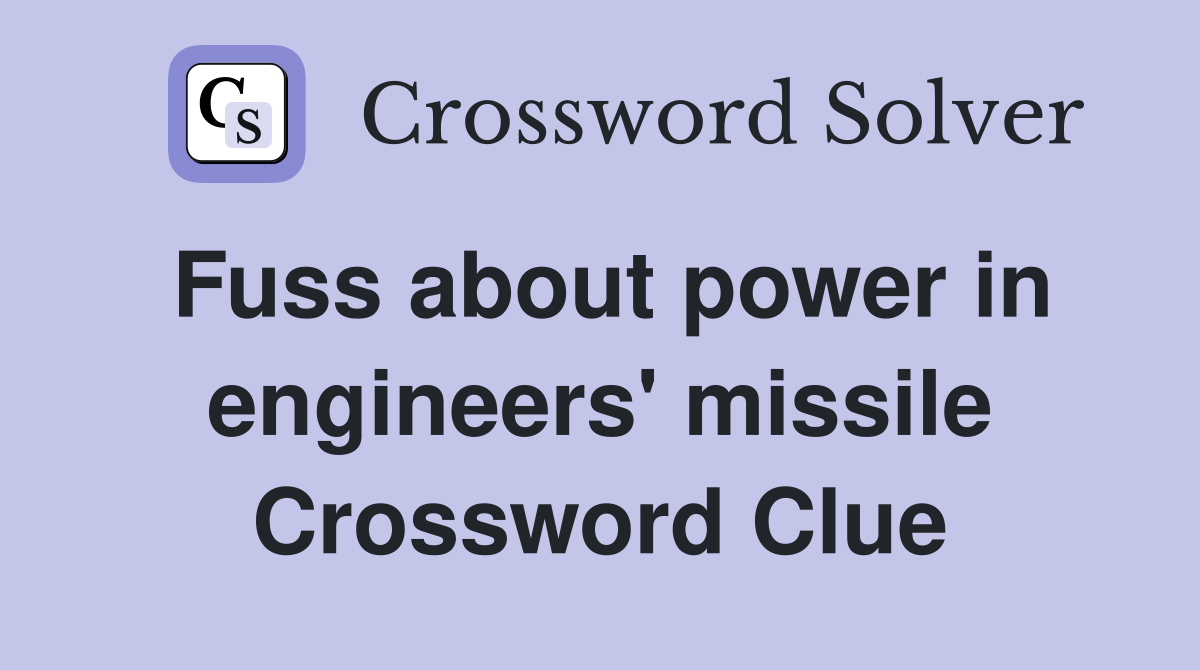 Fuss about power in engineers' missile Crossword Clue