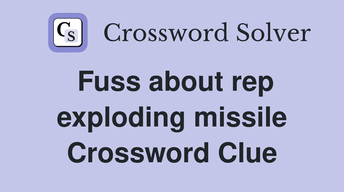Fuss about rep exploding missile Crossword Clue