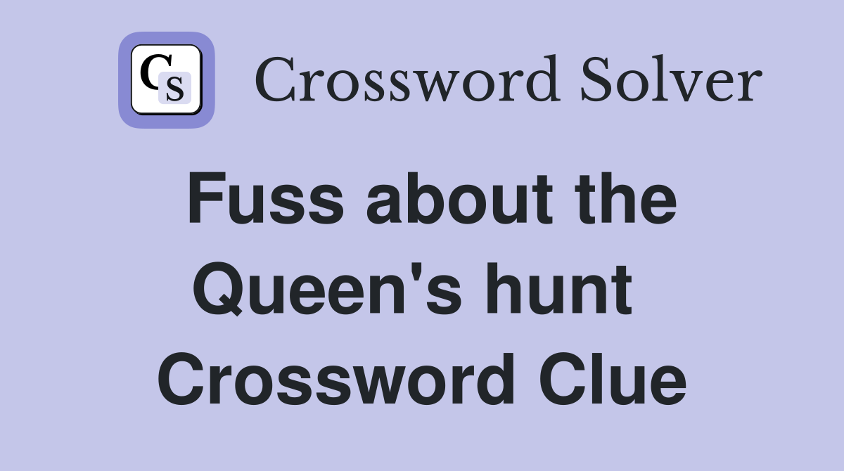 Fuss about the Queen's hunt  Crossword Clue
