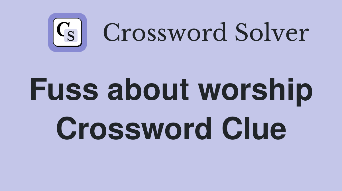 Fuss about worship  Crossword Clue