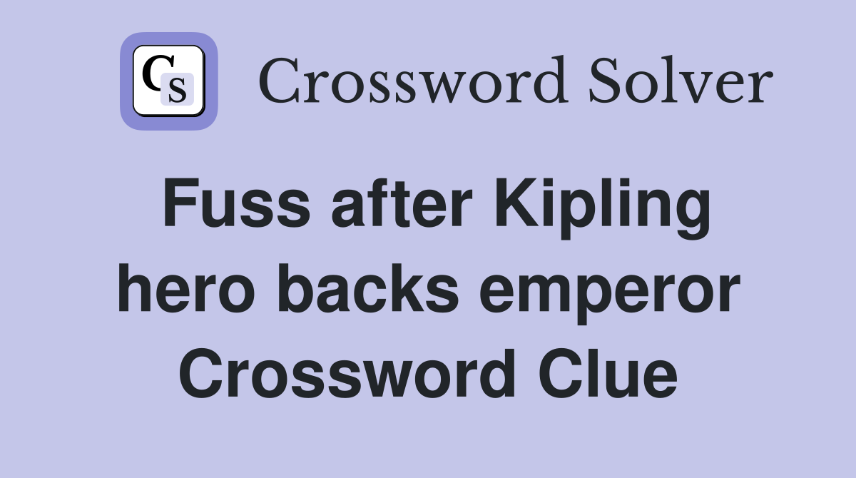 Fuss after Kipling hero backs emperor Crossword Clue