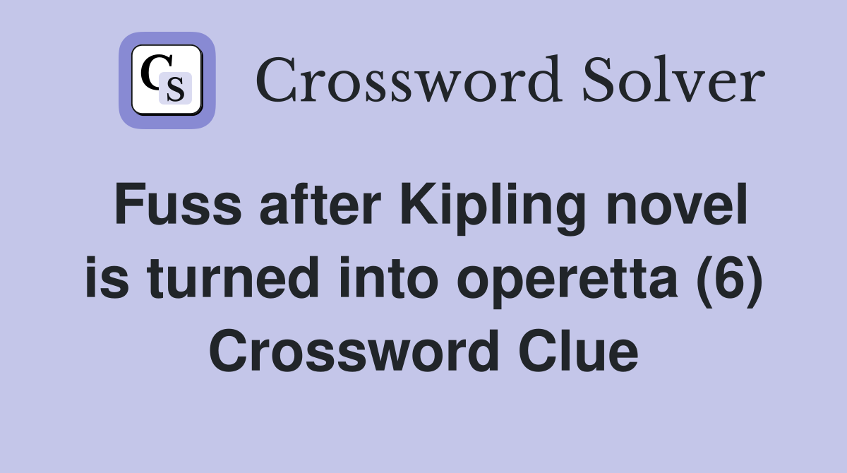 Fuss after Kipling novel is turned into operetta (6) Crossword Clue