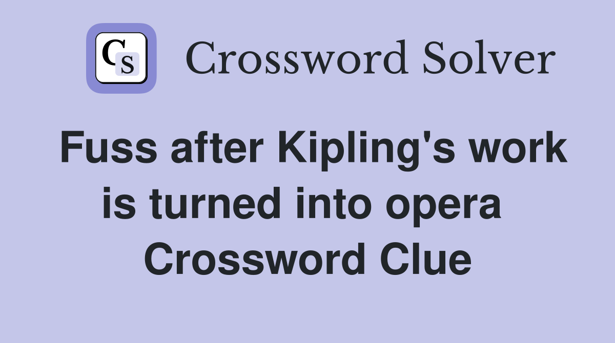 Fuss after Kipling's work is turned into opera  Crossword Clue