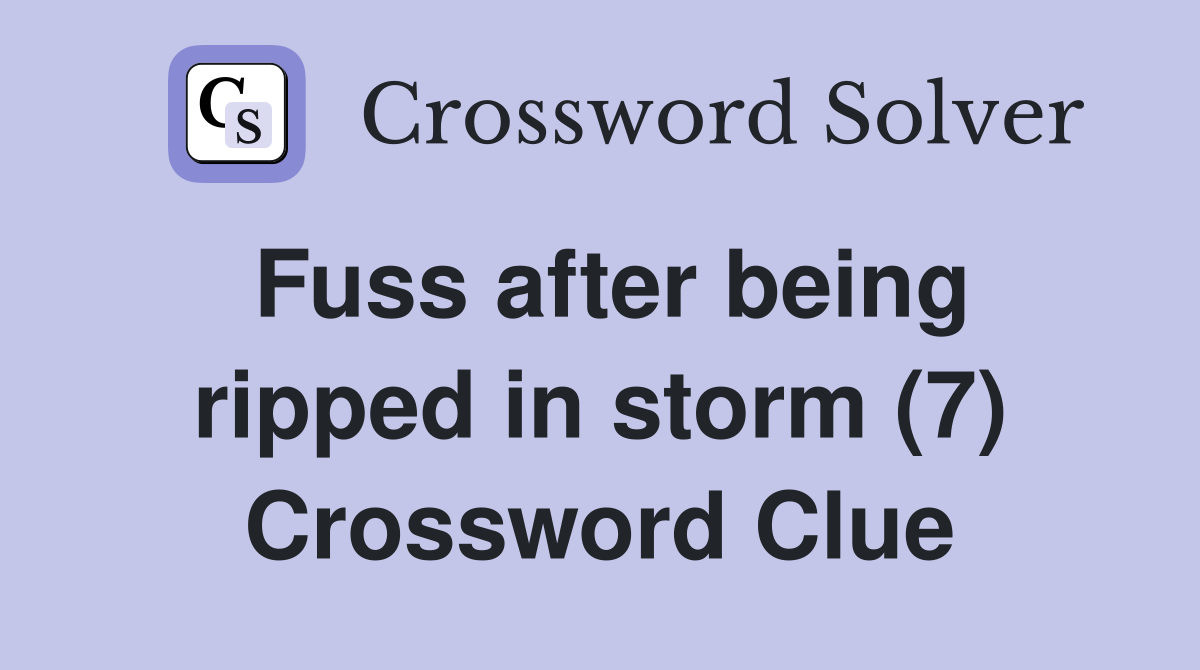 Fuss after being ripped in storm (7) Crossword Clue