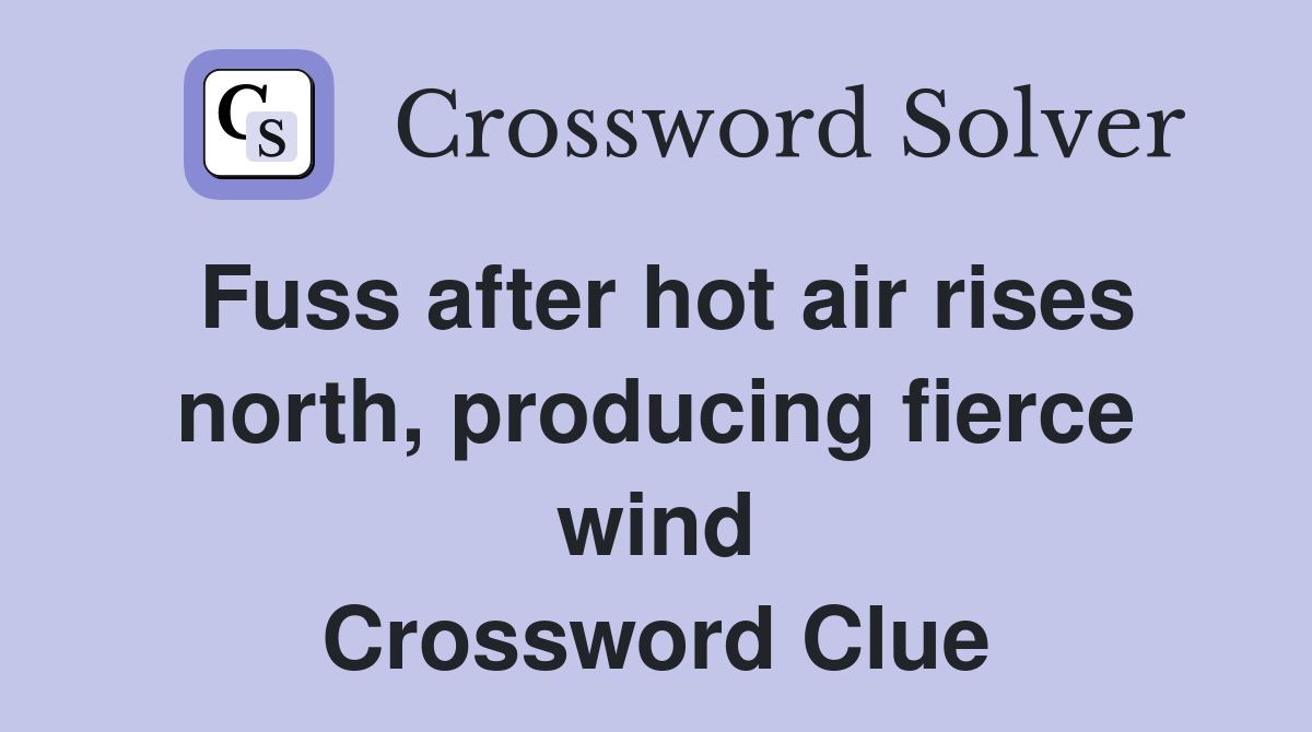Fuss after hot air rises north, producing fierce wind Crossword Clue