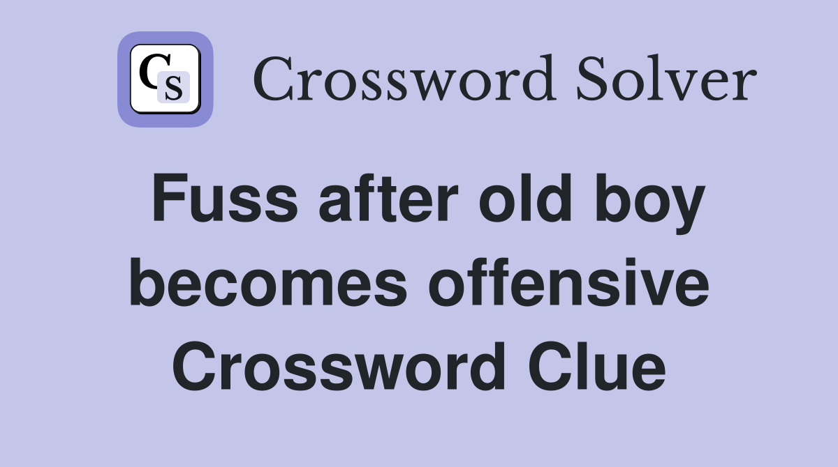 Fuss after old boy becomes offensive Crossword Clue