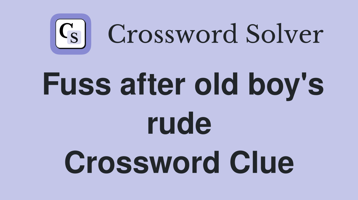 Fuss after old boy's rude Crossword Clue