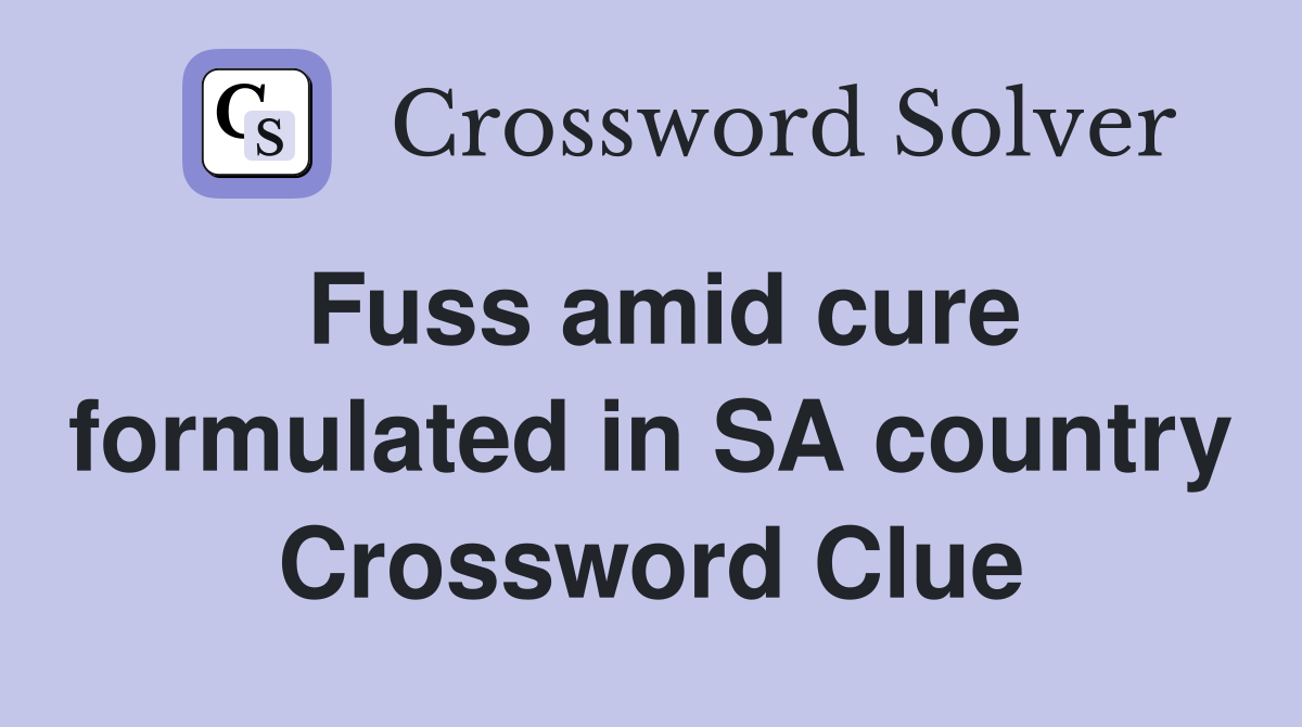 Fuss amid cure formulated in SA country Crossword Clue