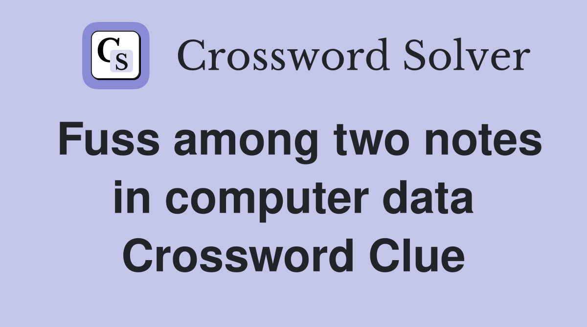Fuss among two notes in computer data Crossword Clue