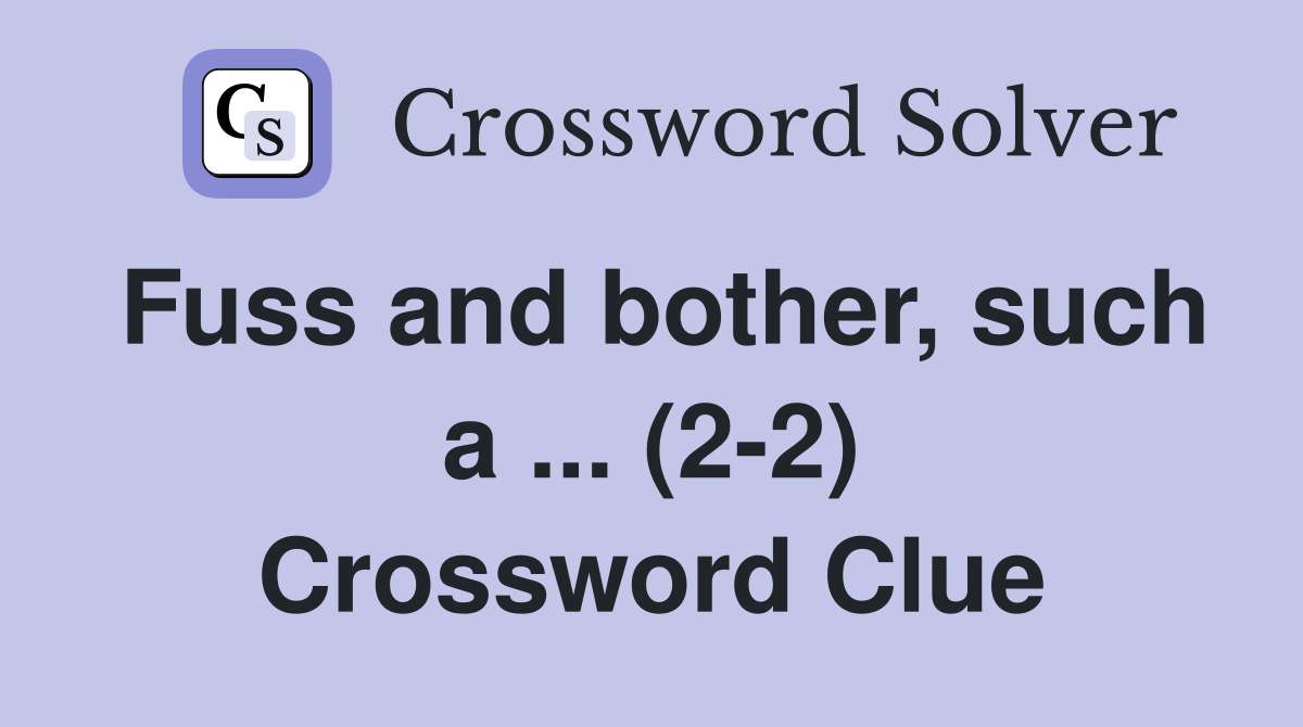 Fuss and bother, such a ... (2-2) Crossword Clue
