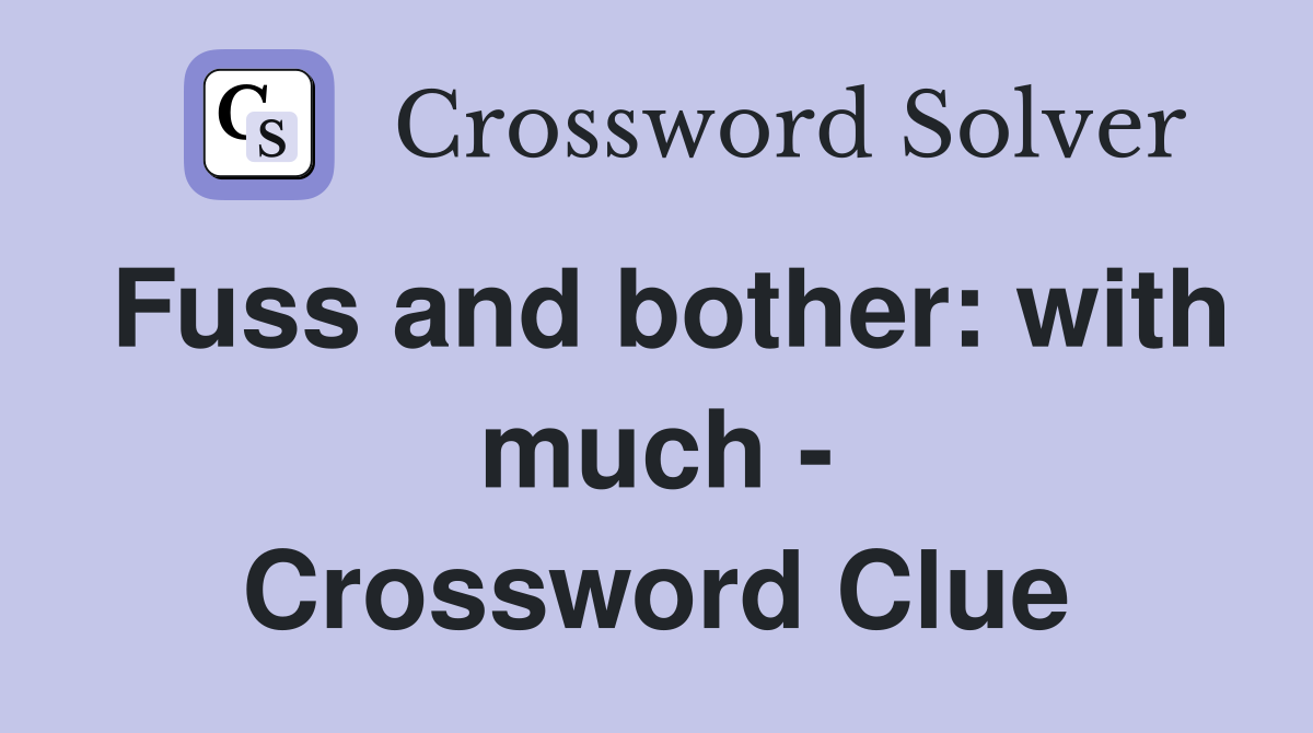 Fuss and bother: with much - Crossword Clue