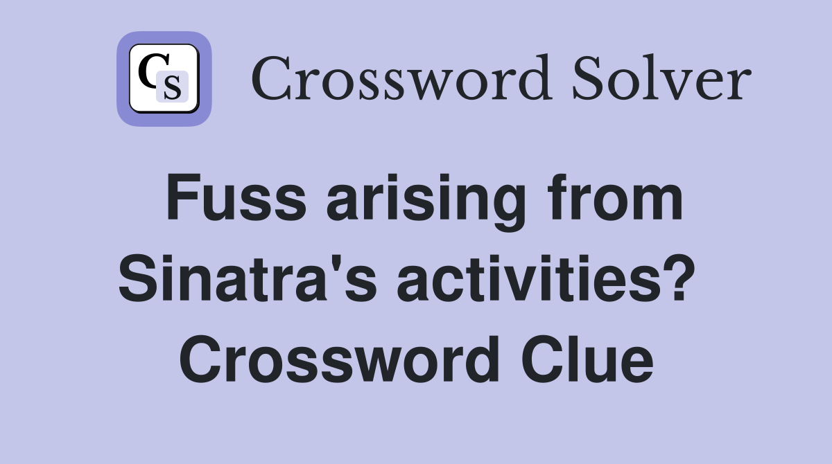 Fuss arising from Sinatra's activities?  Crossword Clue