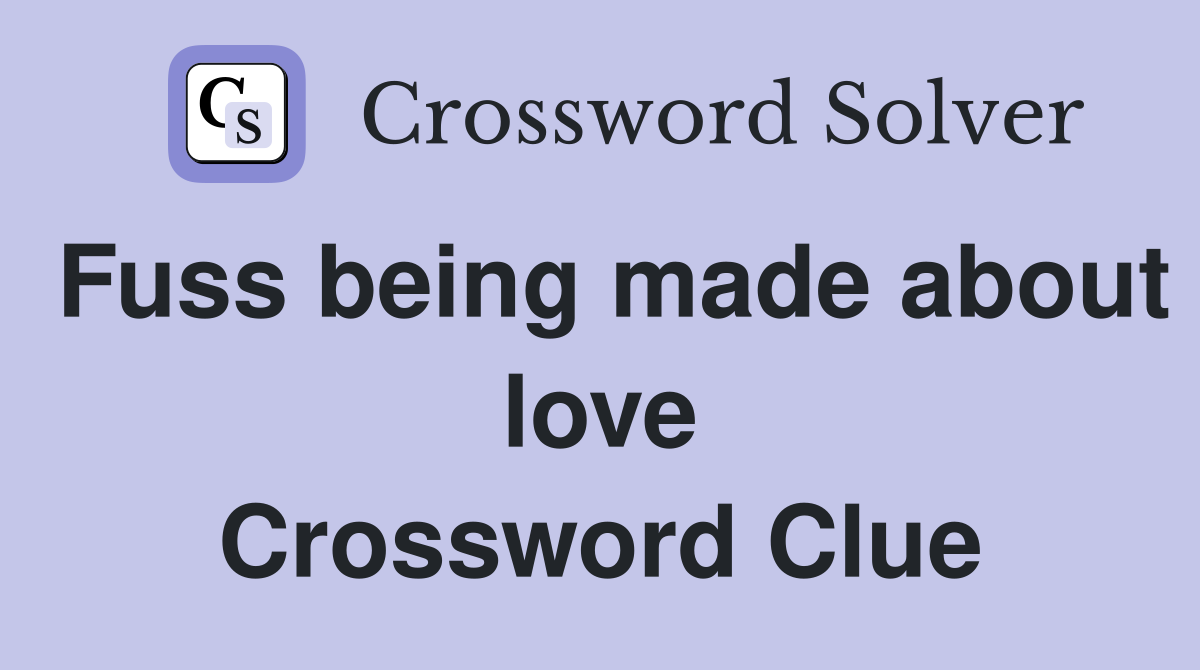Fuss being made about love Crossword Clue
