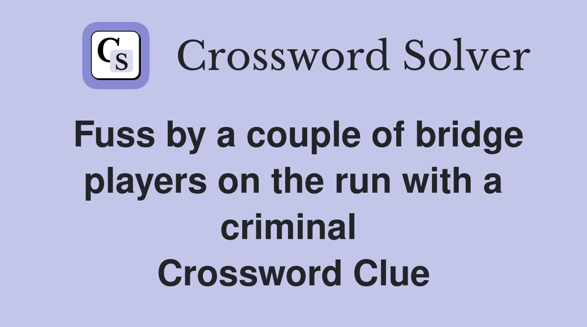 Fuss by a couple of bridge players on the run with a criminal  Crossword Clue