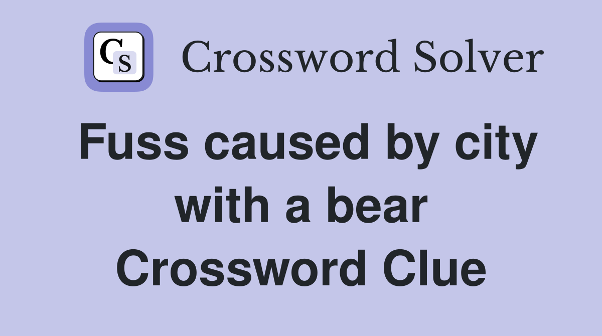 Fuss caused by city with a bear Crossword Clue