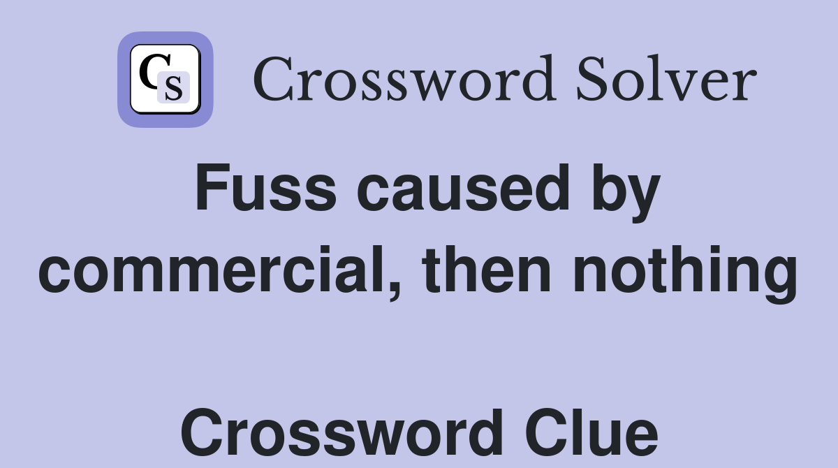 Fuss caused by commercial, then nothing  Crossword Clue