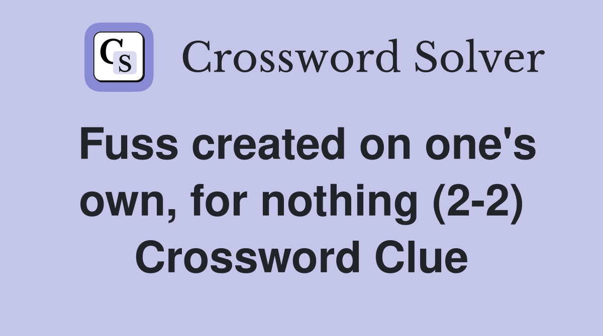 Fuss created on one's own, for nothing (2-2) Crossword Clue