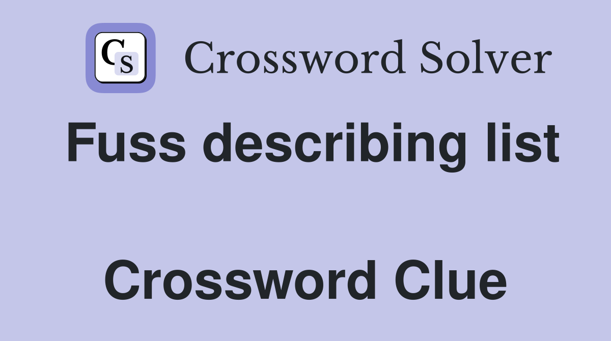 Fuss describing list  Crossword Clue