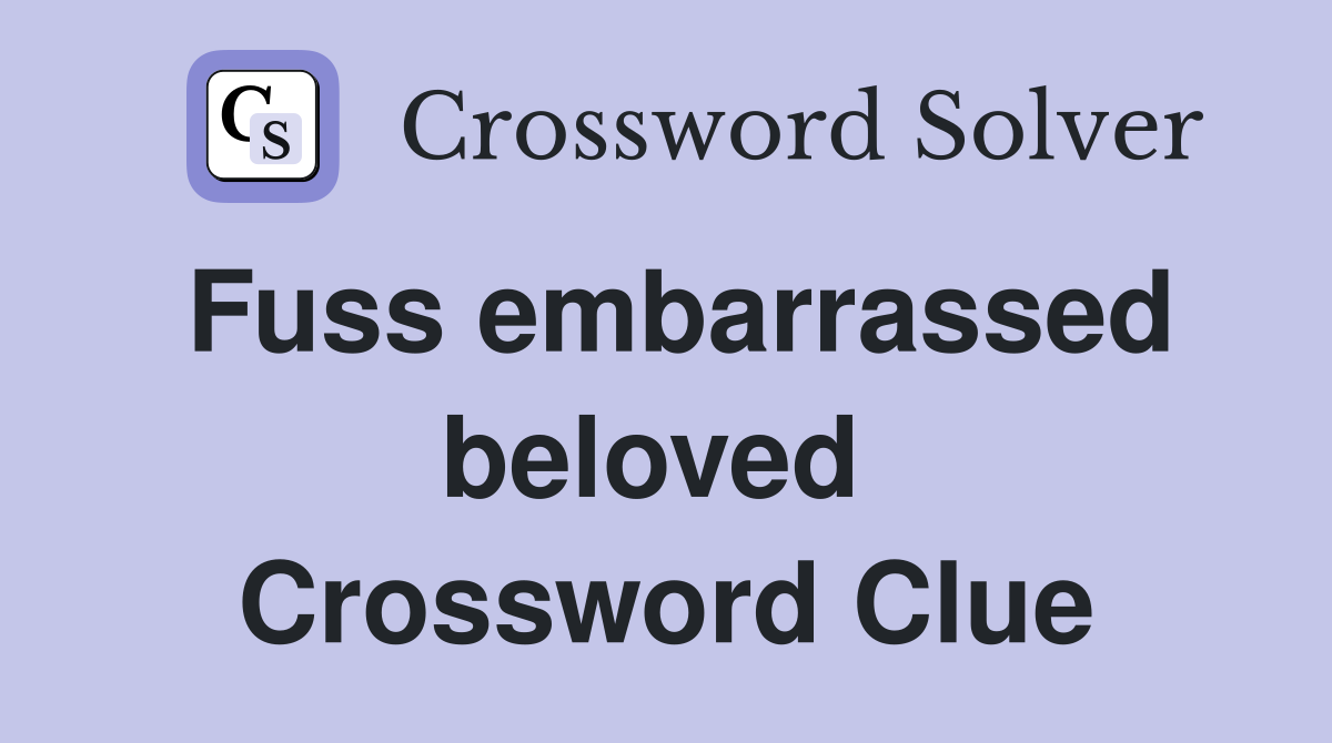 Fuss embarrassed beloved  Crossword Clue