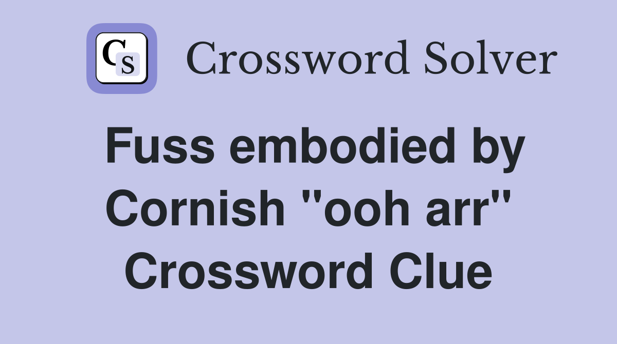 Fuss embodied by Cornish "ooh arr" Crossword Clue