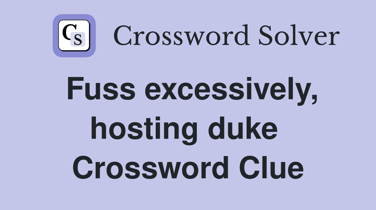 Fuss excessively, hosting duke  Crossword Clue