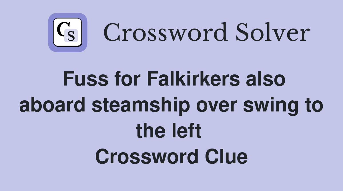 Fuss for Falkirkers also aboard steamship over swing to the left  Crossword Clue