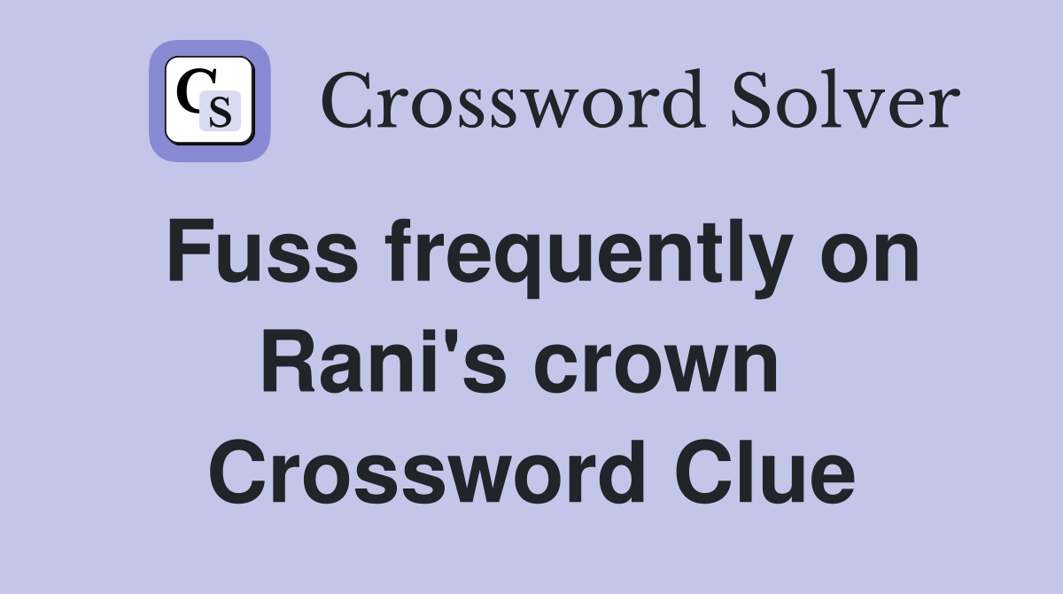 Fuss frequently on Rani's crown  Crossword Clue