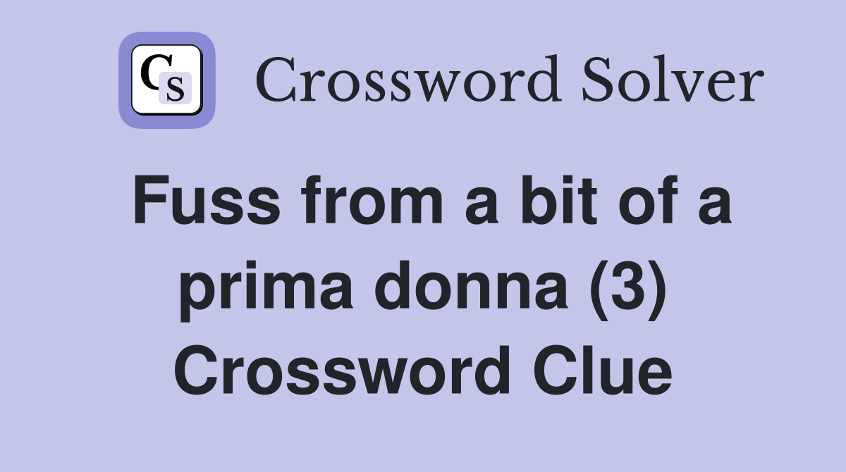 Fuss from a bit of a prima donna (3) Crossword Clue