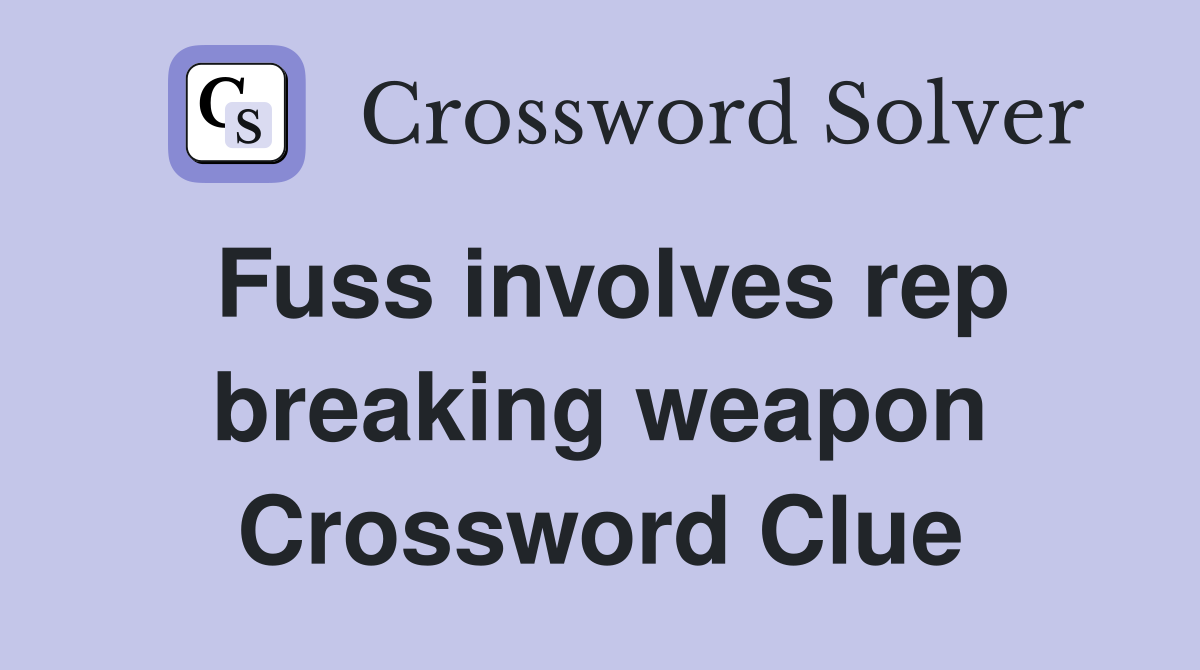 Fuss involves rep breaking weapon Crossword Clue