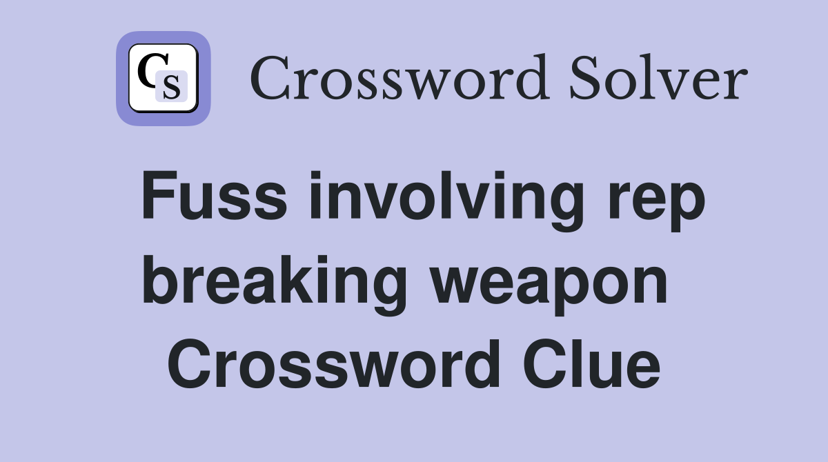 Fuss involving rep breaking weapon  Crossword Clue