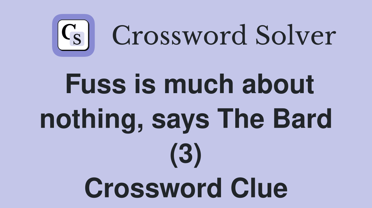 Fuss is much about nothing, says The Bard (3) Crossword Clue