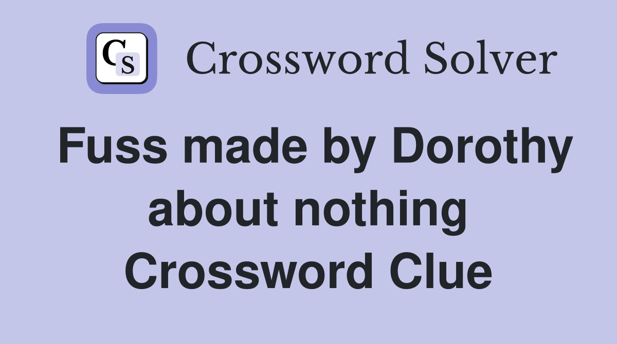 Fuss made by Dorothy about nothing Crossword Clue