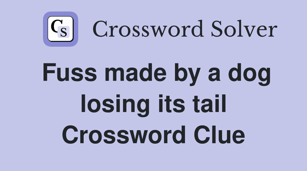 Fuss made by a dog losing its tail Crossword Clue