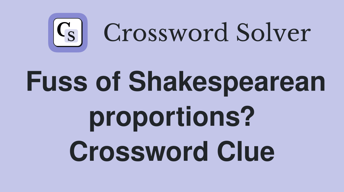 Fuss of Shakespearean proportions? Crossword Clue
