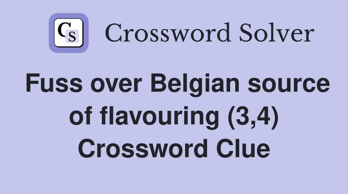 Fuss over Belgian source of flavouring (3,4) Crossword Clue
