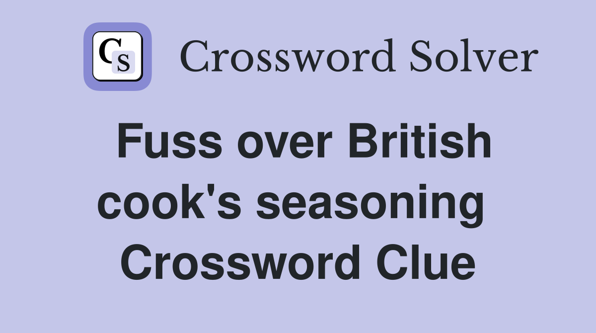 Fuss over British cook's seasoning  Crossword Clue