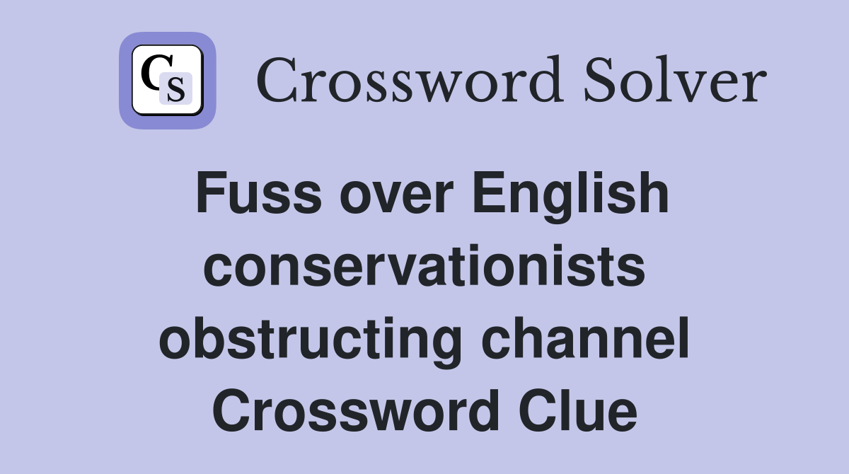 Fuss over English conservationists obstructing channel Crossword Clue