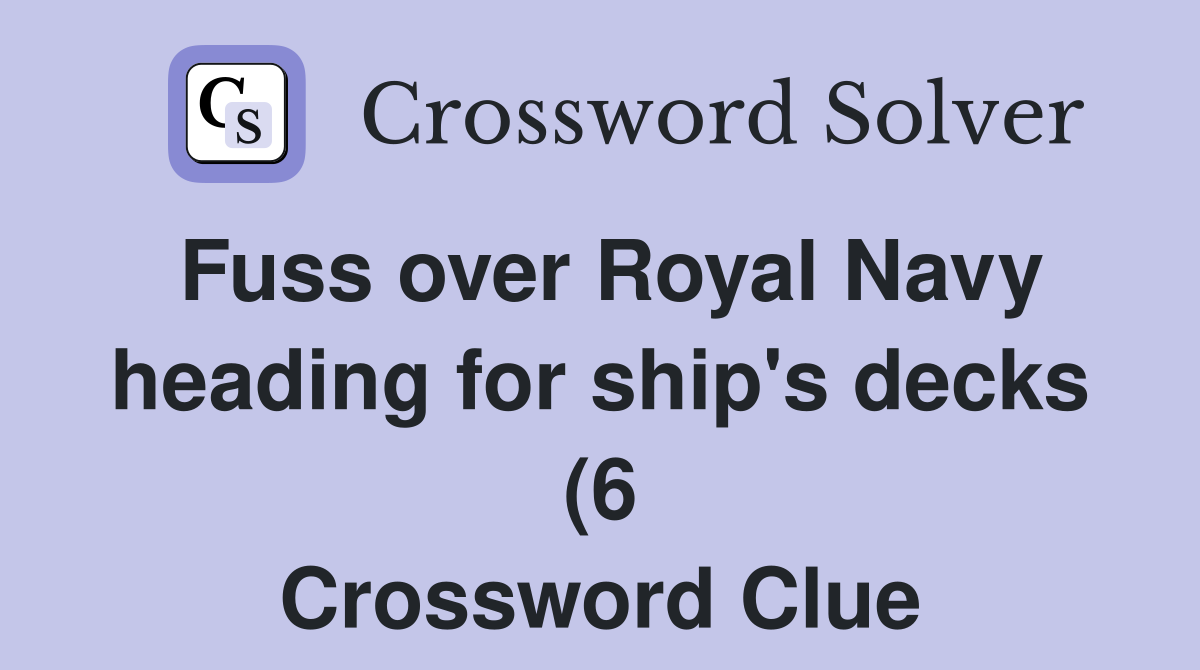 Fuss over Royal Navy heading for ship #39 s decks (6) Crossword Clue Fuss over Royal Navy heading for ship #39 s decks (6) Crossword Clue