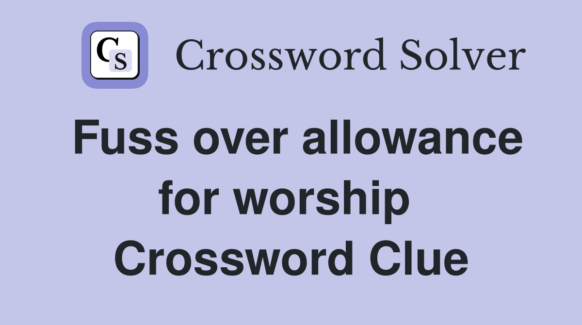 Fuss over allowance for worship  Crossword Clue