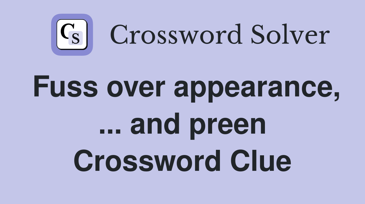 Fuss over appearance, ... and preen Crossword Clue