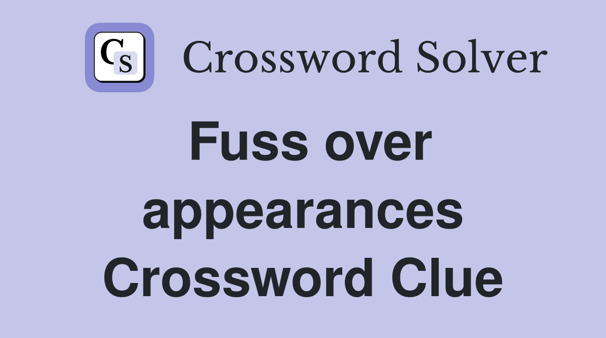 Fuss over appearances Crossword Clue