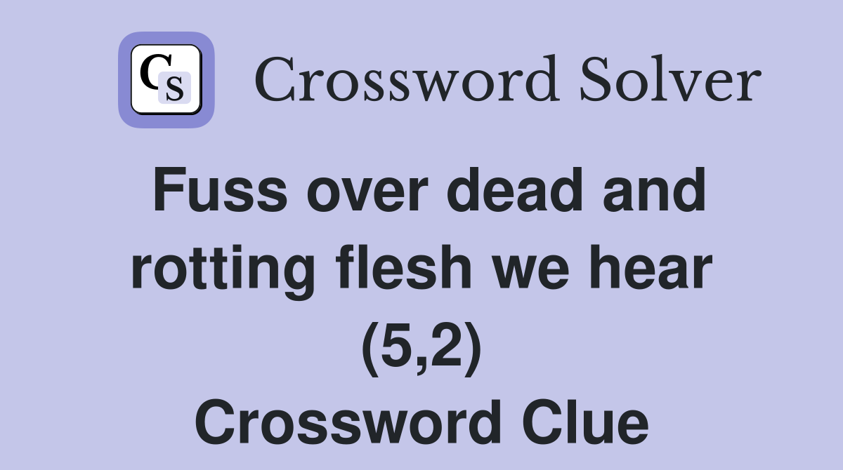 Fuss over dead and rotting flesh we hear (5,2) Crossword Clue