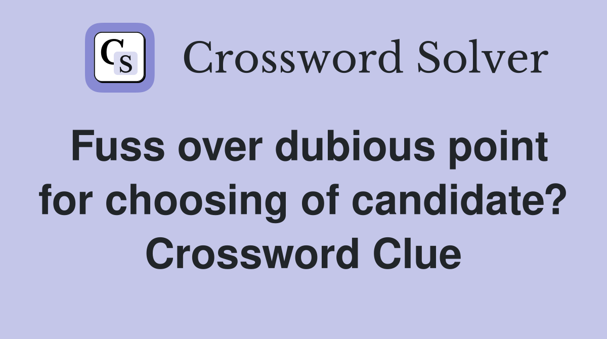 Fuss over dubious point for choosing of candidate? Crossword Clue
