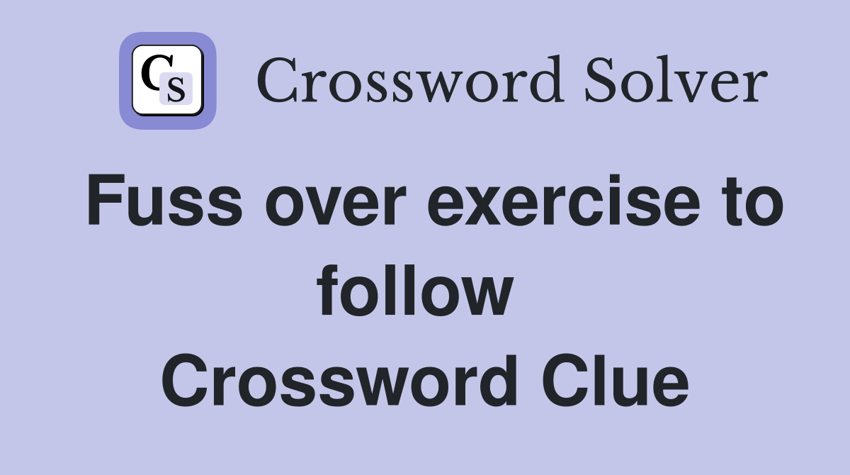 Fuss over exercise to follow  Crossword Clue