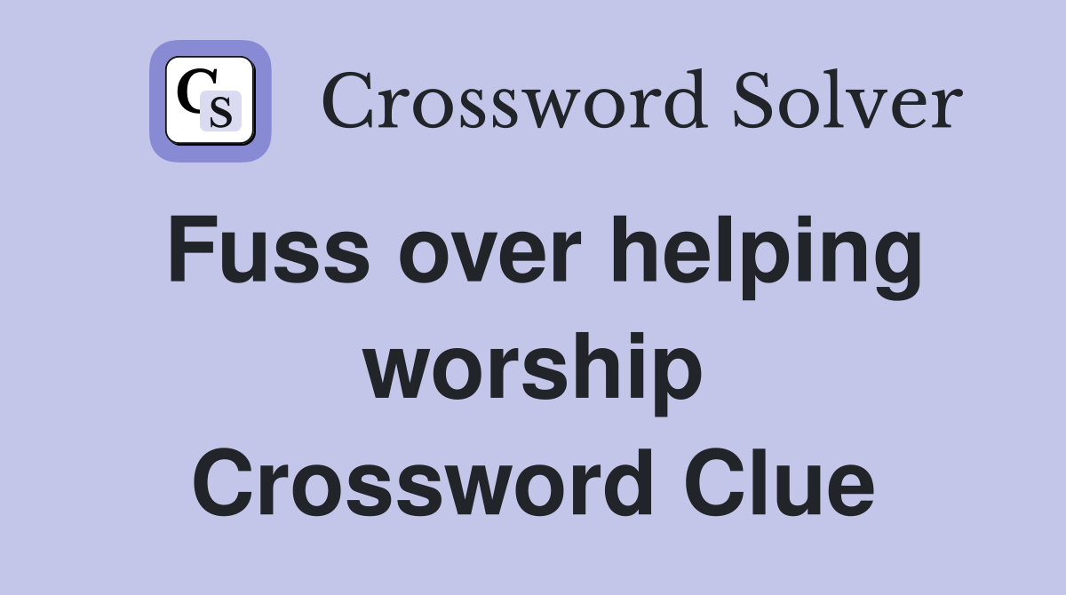 Fuss over helping worship Crossword Clue