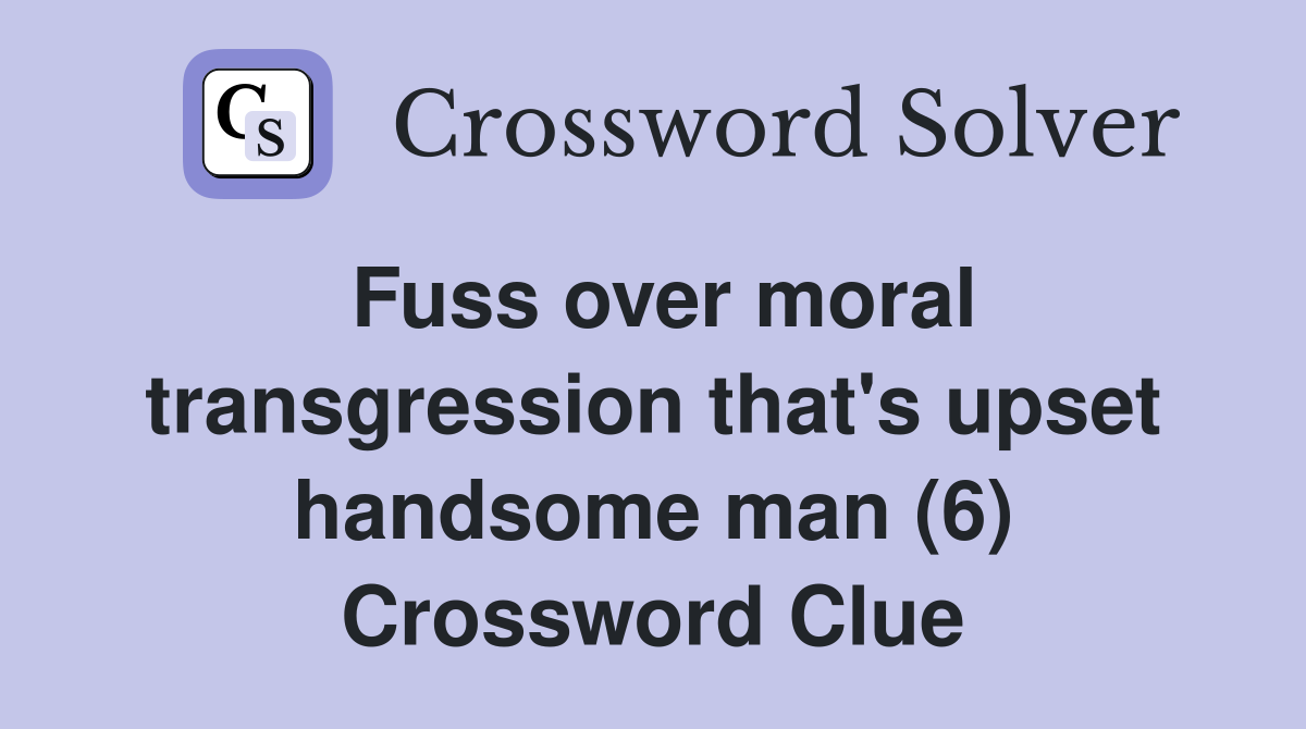 Fuss over moral transgression that's upset handsome man (6) Crossword Clue