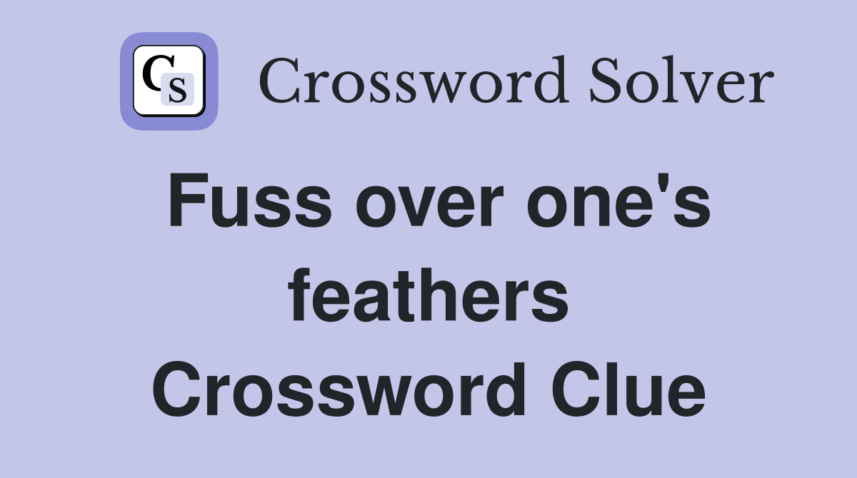 Fuss over one's feathers Crossword Clue
