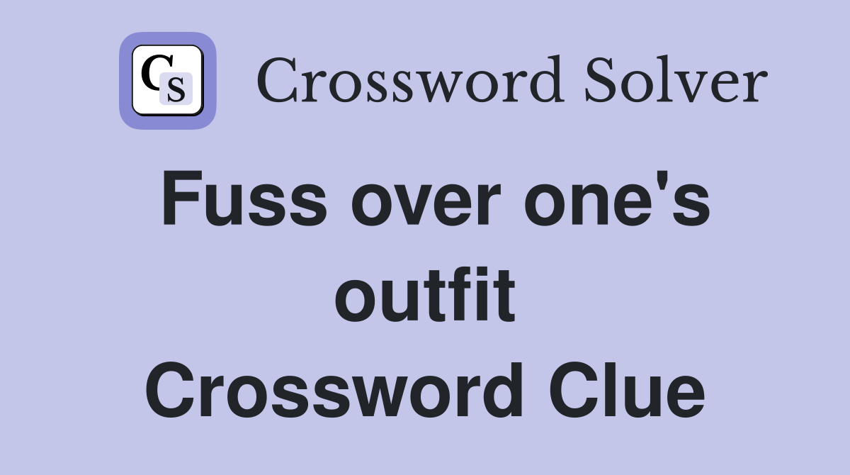Fuss over one's outfit Crossword Clue